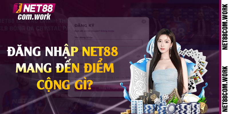 Đăng nhập Net88 mang đến điểm cộng gì? 