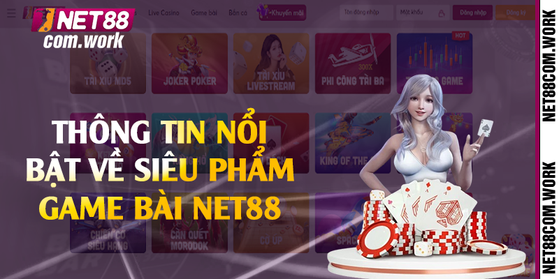 Thông tin nổi bật về siêu phẩm game bài Net88